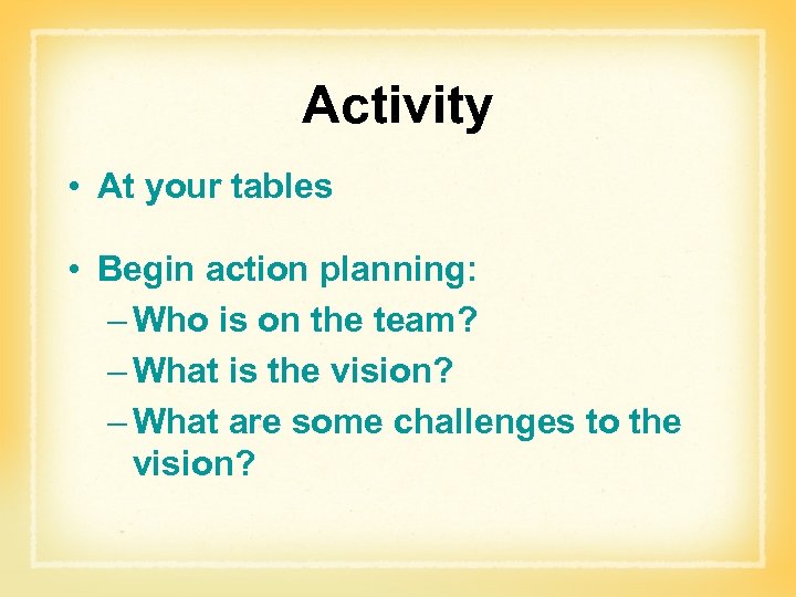 Activity • At your tables • Begin action planning: – Who is on the