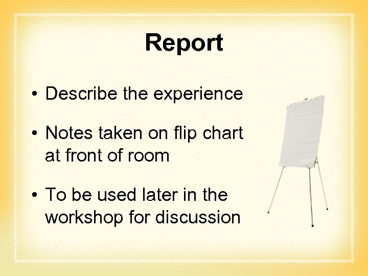 Report • Describe the experience • Notes taken on flip chart at front of