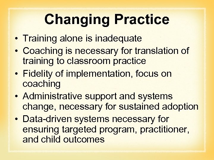 Changing Practice • Training alone is inadequate • Coaching is necessary for translation of