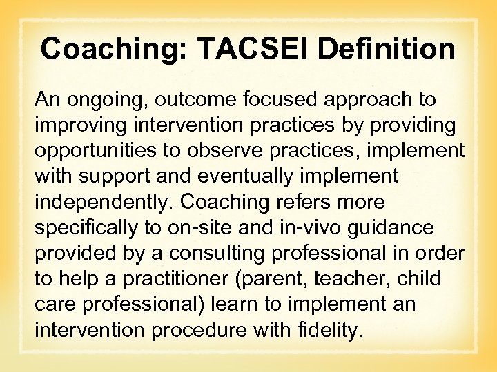 Coaching: TACSEI Definition An ongoing, outcome focused approach to improving intervention practices by providing