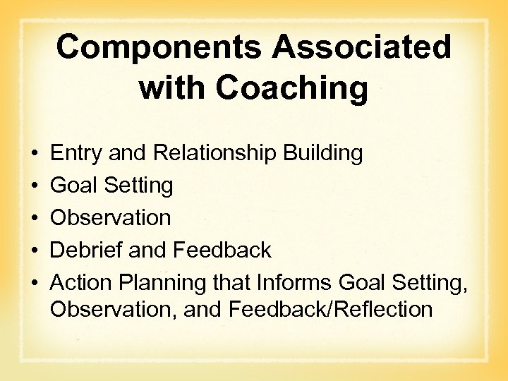 Components Associated with Coaching • • • Entry and Relationship Building Goal Setting Observation