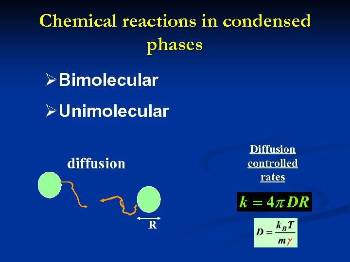 Chemical reactions in condensed phases ØBimolecular ØUnimolecular Diffusion controlled rates diffusion R 