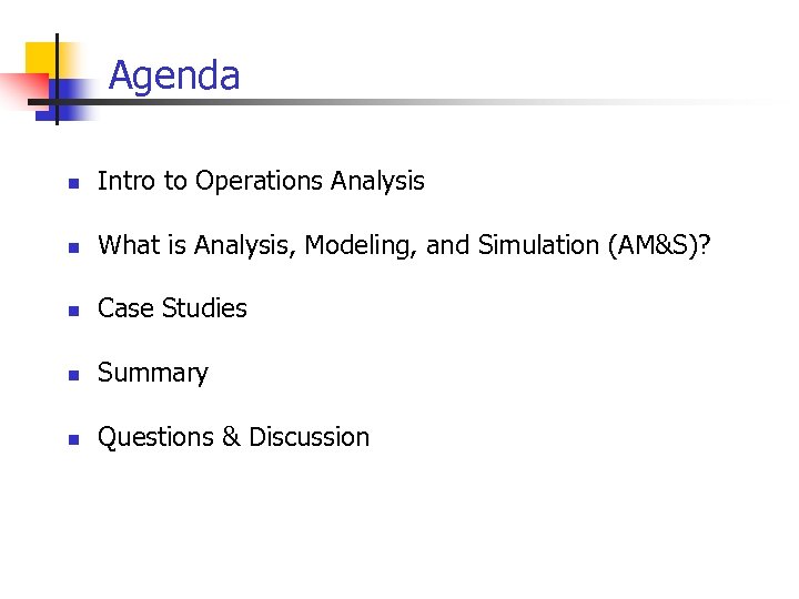 Agenda n Intro to Operations Analysis n What is Analysis, Modeling, and Simulation (AM&S)?