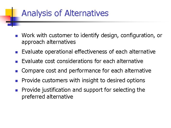 Analysis of Alternatives n Work with customer to identify design, configuration, or approach alternatives