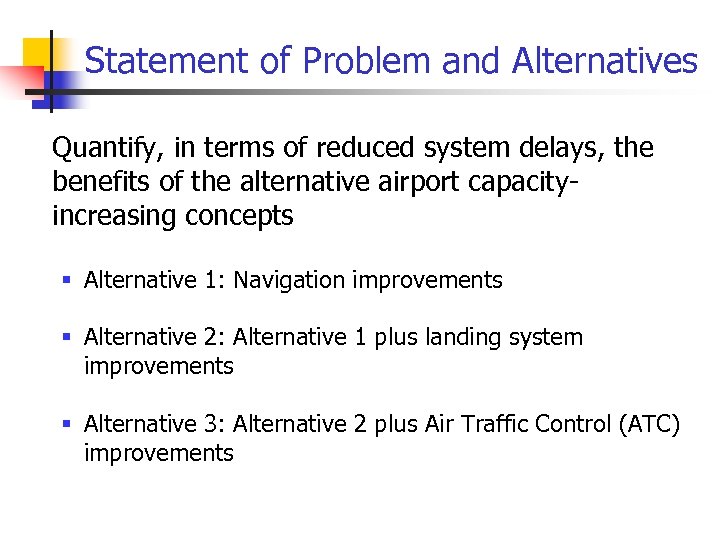 Statement of Problem and Alternatives • Quantify, in terms of reduced system delays, the