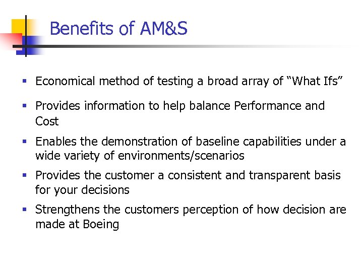 Benefits of AM&S § Economical method of testing a broad array of “What Ifs”