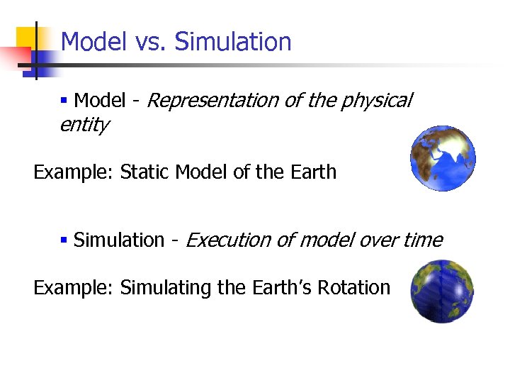 Model vs. Simulation § Model - Representation of the physical entity Example: Static Model