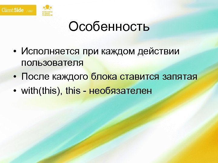 Особенность • Исполняется при каждом действии пользователя • После каждого блока ставится запятая •