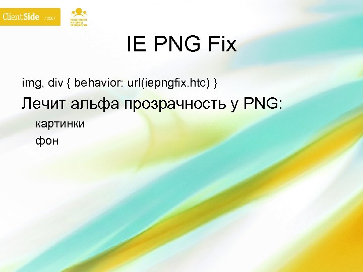 IE PNG Fix img, div { behavior: url(iepngfix. htc) } Лечит альфа прозрачность у