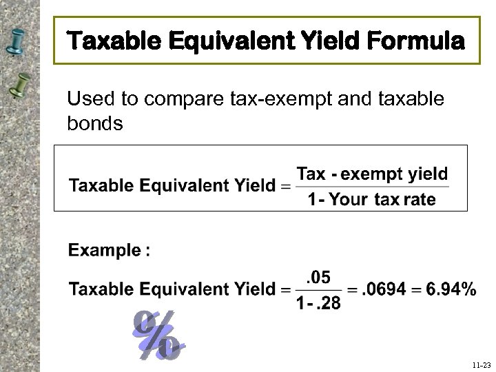 Taxable Equivalent Yield Formula Used to compare tax-exempt and taxable bonds 11 -23 