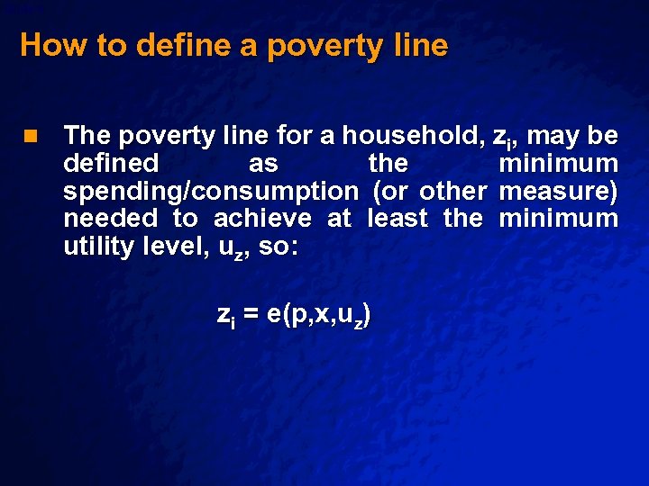 Slide 6 © 2003 By Default! How to define a poverty line n The