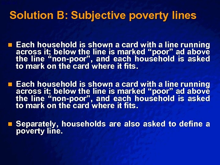 Slide 84 © 2003 By Default! Solution B: Subjective poverty lines n Each household