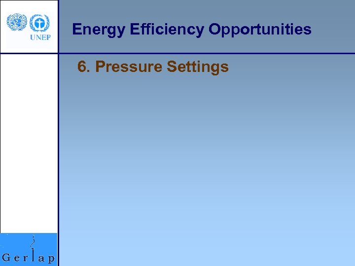 Energy Efficiency Opportunities 6. Pressure Settings 
