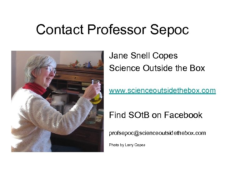 Contact Professor Sepoc Jane Snell Copes Science Outside the Box www. scienceoutsidethebox. com Find