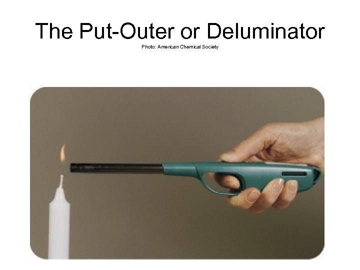 The Put-Outer or Deluminator Photo: American Chemical Society 