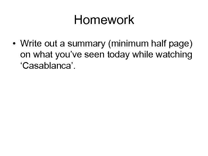 Homework • Write out a summary (minimum half page) on what you’ve seen today