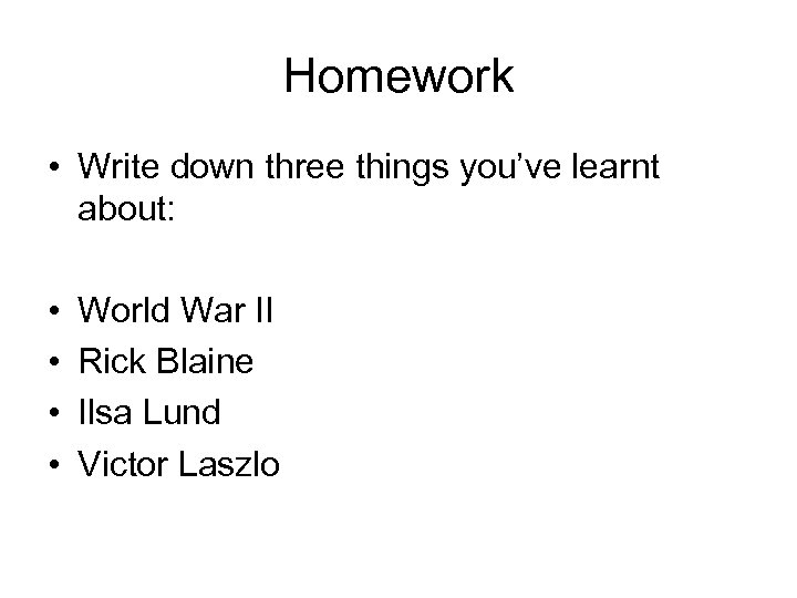 Homework • Write down three things you’ve learnt about: • • World War II