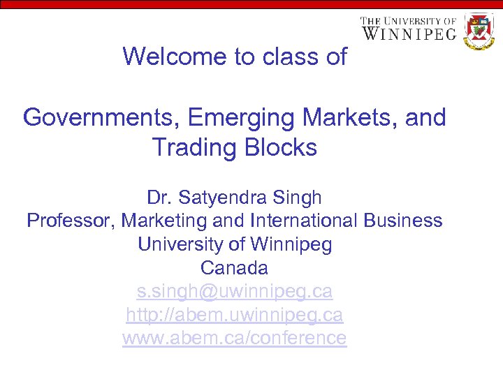Welcome to class of Governments, Emerging Markets, and Trading Blocks Dr. Satyendra Singh Professor,