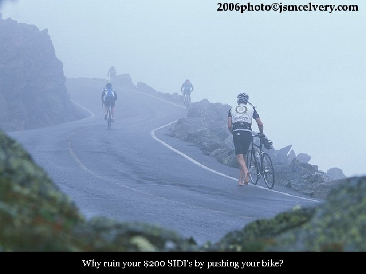 Why ruin your $200 SIDI’s by pushing your bike? 