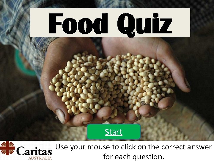 Food Quiz Start Use your mouse to click on the correct answer for each