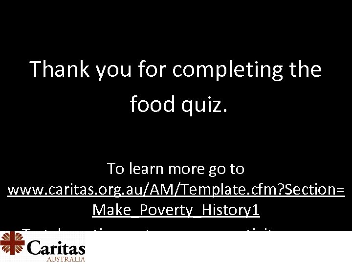 Thank you for completing the food quiz. To learn more go to www. caritas.