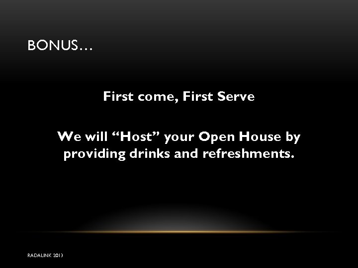 BONUS… First come, First Serve We will “Host” your Open House by providing drinks