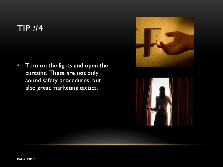 TIP #4 • Turn on the lights and open the curtains. These are not