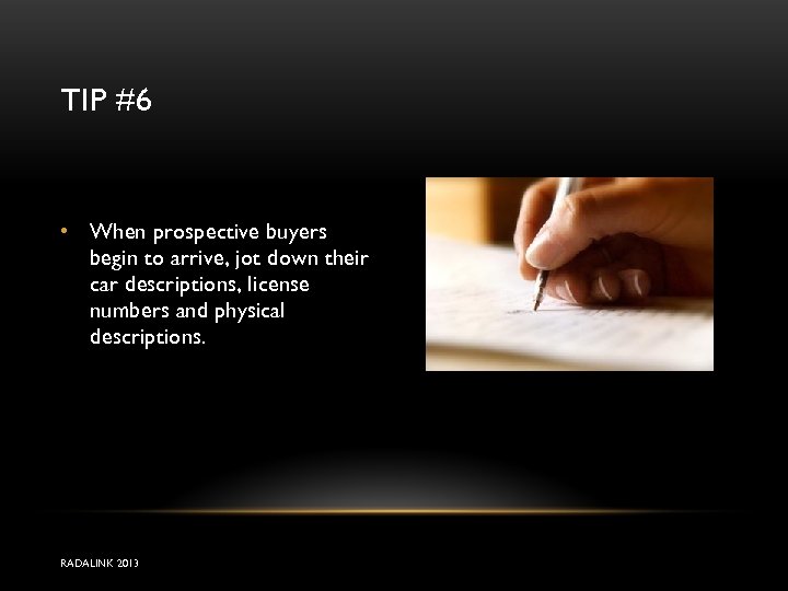 TIP #6 • When prospective buyers begin to arrive, jot down their car descriptions,