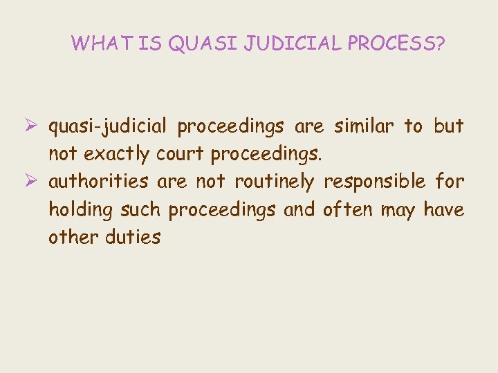 WHAT IS QUASI JUDICIAL PROCESS? Ø quasi-judicial proceedings are similar to but not exactly