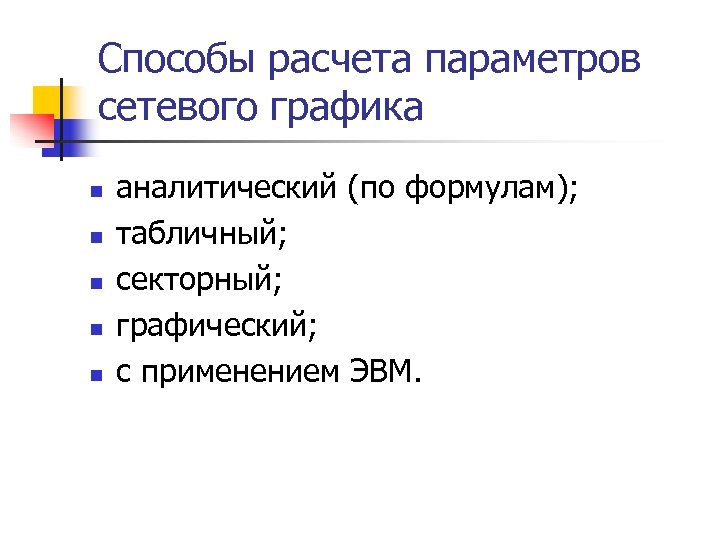 Способы расчета параметров сетевого графика n n n аналитический (по формулам); табличный; секторный; графический;