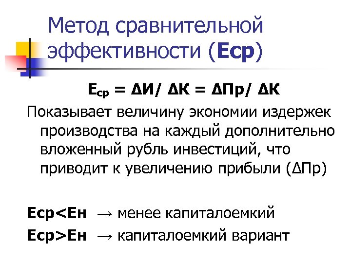 Метод сравнительной эффективности (Еср) Еср = ∆И/ ∆К = ∆Пр/ ∆К Показывает величину экономии