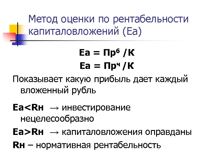 Метод оценки по рентабельности капиталовложений (Еа) Еа = Прб /К Еа = Прч /К