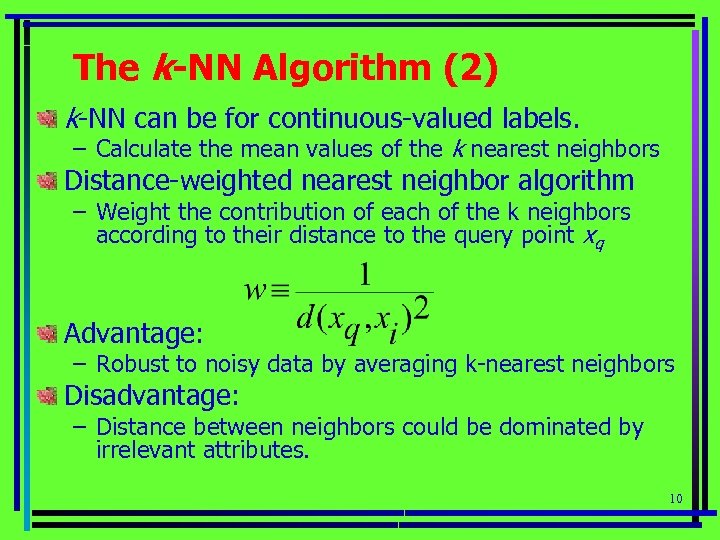 The k-NN Algorithm (2) k-NN can be for continuous-valued labels. – Calculate the mean
