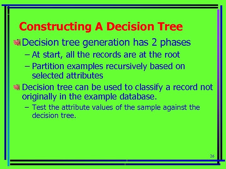 Constructing A Decision Tree Decision tree generation has 2 phases – At start, all