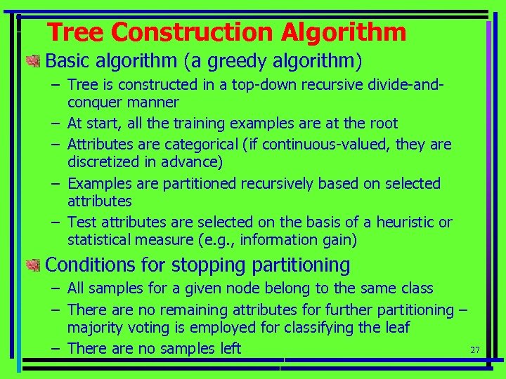 Tree Construction Algorithm Basic algorithm (a greedy algorithm) – Tree is constructed in a