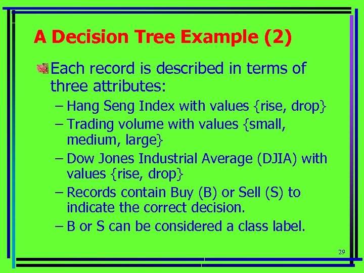 A Decision Tree Example (2) Each record is described in terms of three attributes: