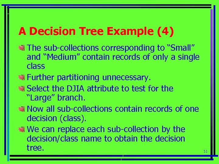A Decision Tree Example (4) The sub-collections corresponding to “Small” and “Medium” contain records
