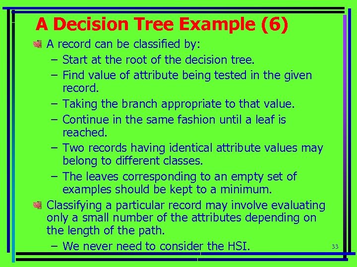 A Decision Tree Example (6) A record can be classified by: – Start at