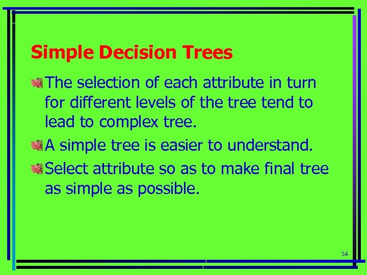Simple Decision Trees The selection of each attribute in turn for different levels of