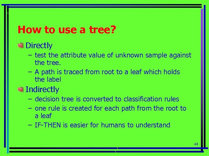 How to use a tree? Directly – test the attribute value of unknown sample