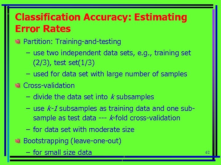 Classification Accuracy: Estimating Error Rates Partition: Training-and-testing – use two independent data sets, e.