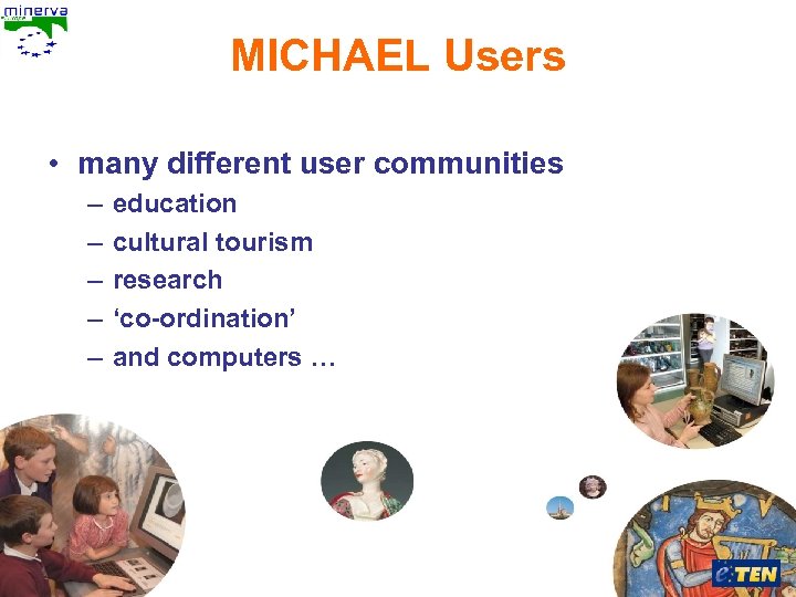 MICHAEL Users • many different user communities – – – education cultural tourism research
