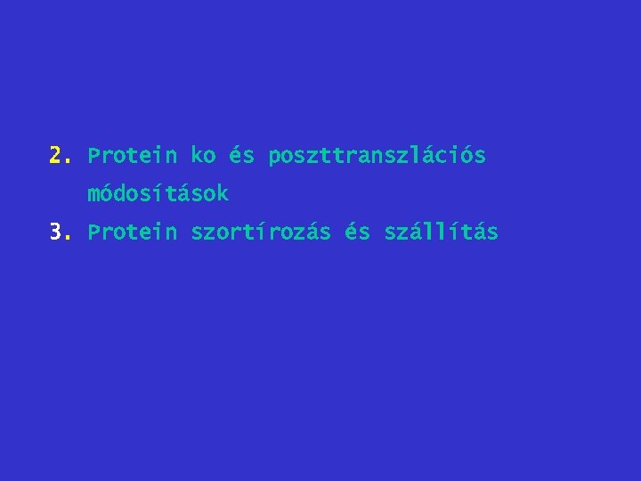 2. Protein ko és poszttranszlációs módosítások 3. Protein szortírozás és szállítás 