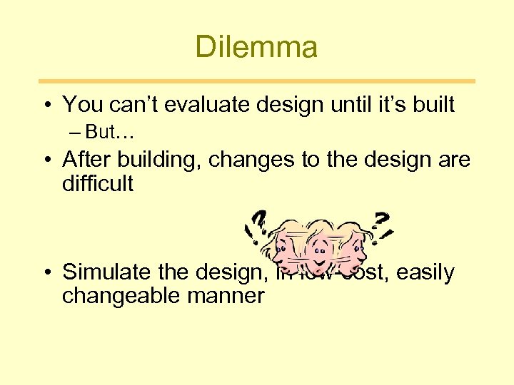 Dilemma • You can’t evaluate design until it’s built – But… • After building,