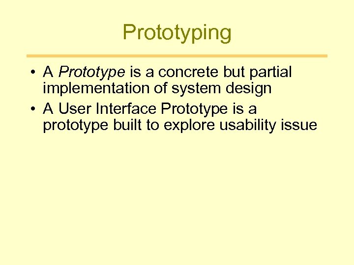 Prototyping • A Prototype is a concrete but partial implementation of system design •