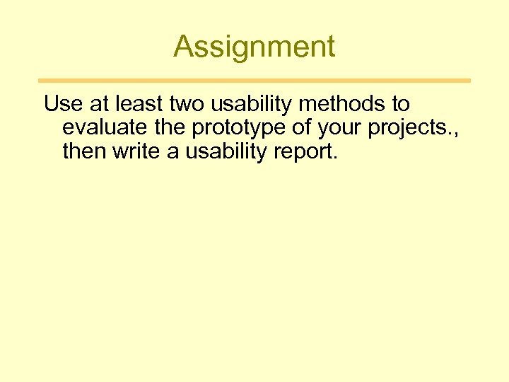 Assignment Use at least two usability methods to evaluate the prototype of your projects.