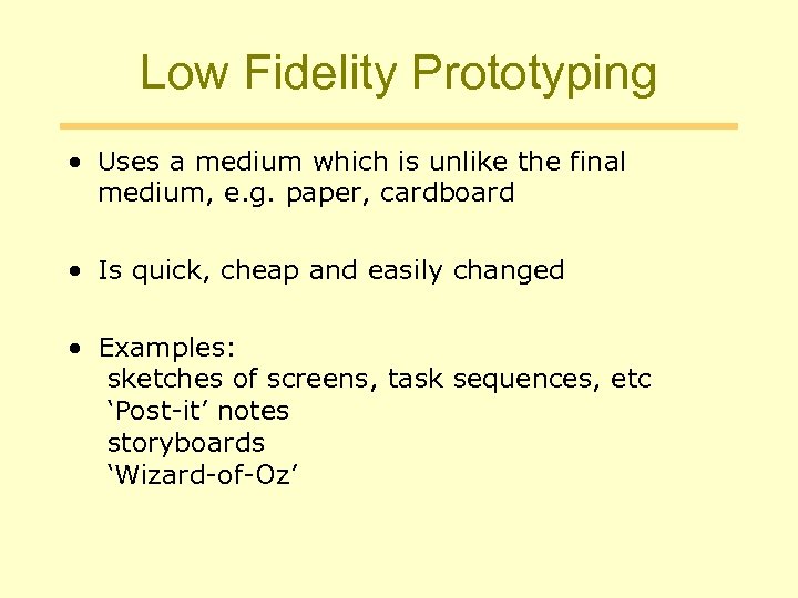 Low Fidelity Prototyping • Uses a medium which is unlike the final medium, e.