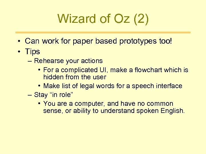 Wizard of Oz (2) • Can work for paper based prototypes too! • Tips