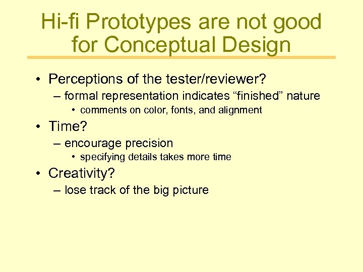 Hi-fi Prototypes are not good for Conceptual Design • Perceptions of the tester/reviewer? –