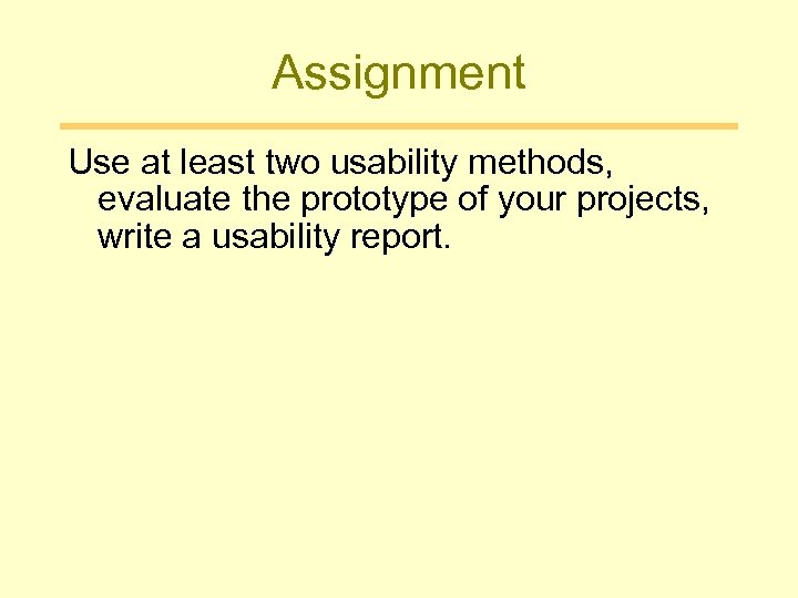 Assignment Use at least two usability methods, evaluate the prototype of your projects, write